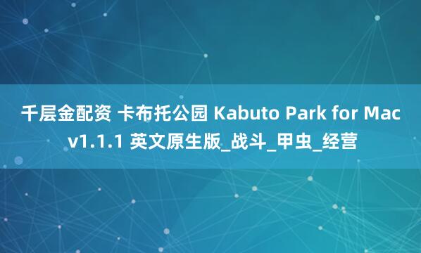 千层金配资 卡布托公园 Kabuto Park for Mac v1.1.1 英文原生版_战斗_甲虫_经营