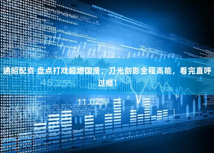 通昭配资 盘点打戏超燃国漫，刀光剑影全程高能，看完直呼过瘾！